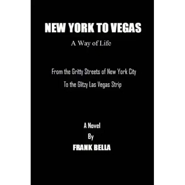 New York To Vegas A Way Of Life: From The Gritty Streets Of New York City To the Glitzy Las Vegas Strip