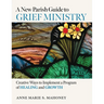 A New Parish Guide to Grief Ministry: Creative Ways to Implement a Program of Healing and Growth
