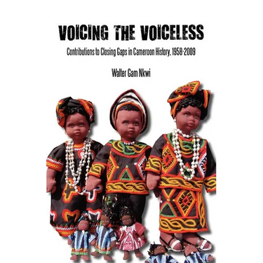 Voicing the Voiceless. Contributions to Closing Gaps in Cameroon History, 1958-2009