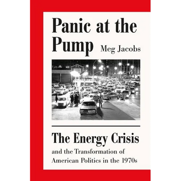 Panic at the Pump: The Energy Crisis and the Transformation of American Politics in the 1970s