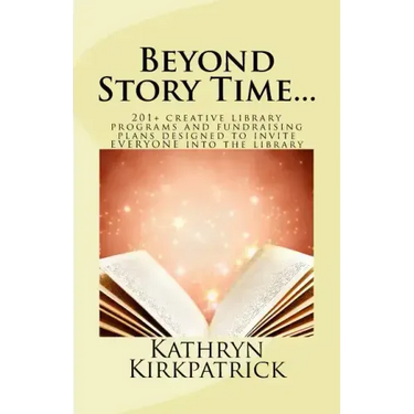Beyond Story Time...: 201+ creative library programs and fundraising plans designed to invite EVERYONE into the library