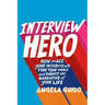 Interview Hero: How to Ace Your Interviews, Find Your Voice, and Direct the Narrative of Your Life