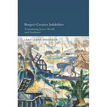 Borges's Creative Infidelities: Translating Joyce, Woolf and Faulkner