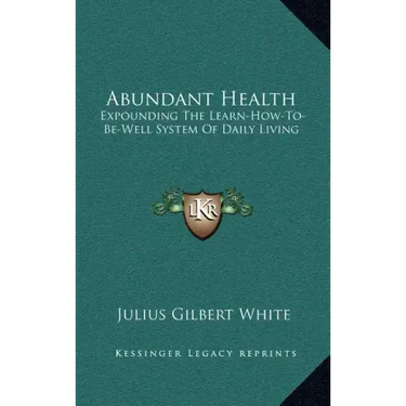 Abundant Health: Expounding the Learn-How-To-Be-Well System of Daily Living