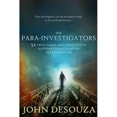 The Para-Investigators: 52 True Tales And Concepts of Supernaturally Gifted Investigators