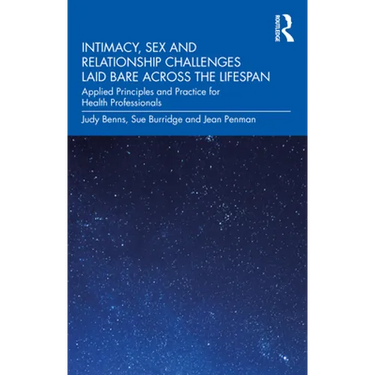 Intimacy, Sex and Relationship Challenges Laid Bare Across the Lifespan: Applied Principles and Practice for Health Professionals