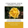 Coaching Your Inner Child: A Complete Road Map for Your Inner Journey