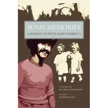 Some Memories: Growing Up with Marty Robbins - As Remembered by His Twin Sister, Mamie