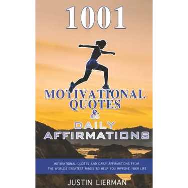 1001 Motivational Quotes & Daily Affirmations: Motivational Quotes and Daily Affirmations from The Worlds Greatest Minds To Help You Improve Your Life