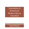 Descendants of Reinold and Matthew Marvin of Hartford, Ct., 1638 and 1635, sons of Edward Marvin, of Great Bentley, England