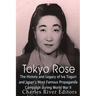 Tokyo Rose: The History and Legacy of Iva Toguri and Japan's Most Famous Propaganda Campaign during World War II