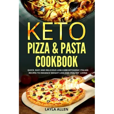 Keto Pizza & Pasta Cookbook: Quick, Easy and Delicious Low-Carb Ketogenic Italian Recipes To Enhance Weight Loss and Healthy Living