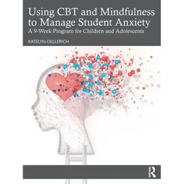 Using CBT and Mindfulness to Manage Student Anxiety: A 9-Week Program for Children and Adolescents