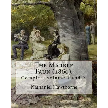 The Marble Faun (1860). By: Nathaniel Hawthorne: (Complete volume 1 and 2). The Marble Faun: Or, The Romance of Monte Beni, also known by the Brit