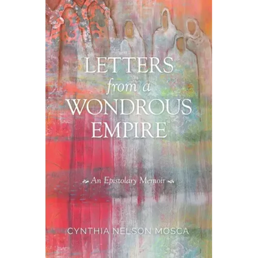 Letters from A Wondrous Empire: An Epistolary Memoir