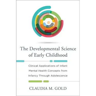 Developmental Science of Early Childhood: Clinical Applications of Infant Mental Health Concepts from Infancy Through Adolescence