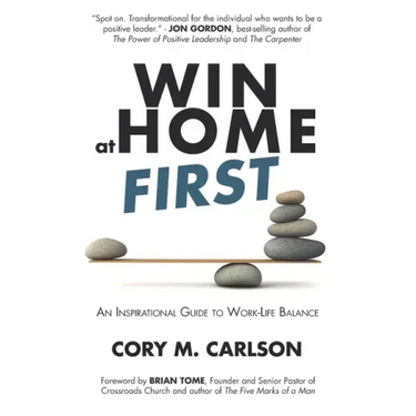 Win at Home First: An Inspirational Guide to Work-Life Balance