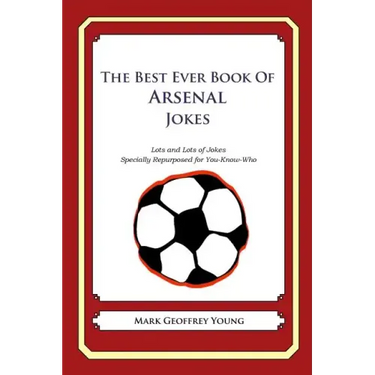 The Best Ever Book of Arsenal Jokes: Lots and Lots of Jokes Specially Repurposed for You-Know-Who
