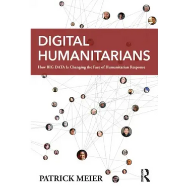 Digital Humanitarians: How Big Data Is Changing the Face of Humanitarian Response