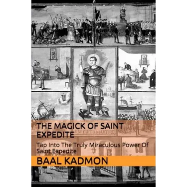 The Magick of Saint Expedite: Tap into the Truly Miraculous Power of Saint Expedite