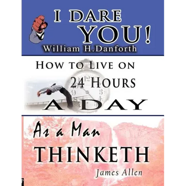 The Wisdom of William H. Danforth, James Allen & Arnold Bennett- Including: I Dare You!, As a Man Thinketh & How to Live on 24 Hours a Day