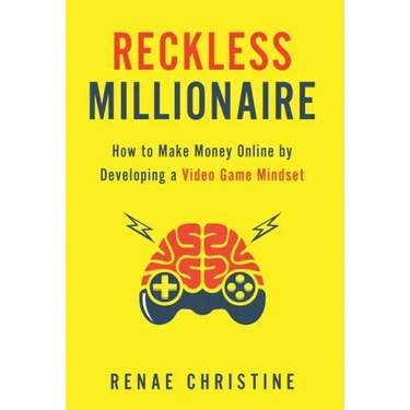 Reckless Millionaire: How to Make Money Online by Developing a Video Game Mindset