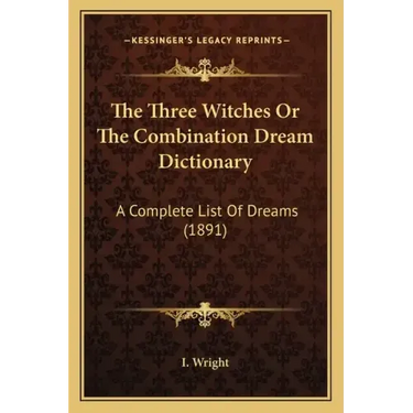 The Three Witches Or The Combination Dream Dictionary: A Complete List Of Dreams (1891)