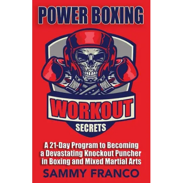 Power Boxing Workout Secrets: A 21-Day Program to Becoming a Devastating Knockout Puncher in Boxing and Mixed Martial Arts