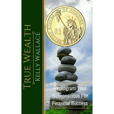 True Wealth: Reprogram Your Subconscious For Financial Success