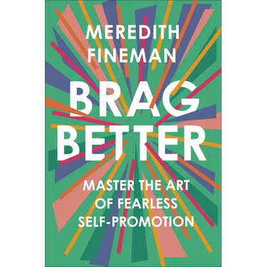 Brag Better: Master the Art of Fearless Self-Promotion