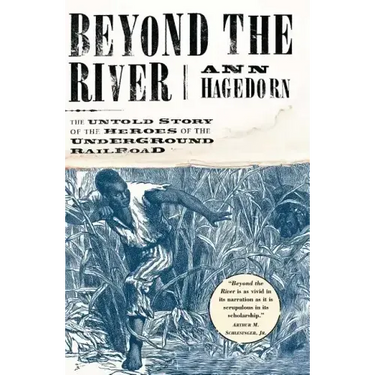 Beyond the River: The Untold Story of the Heroes of the Underground Railroad