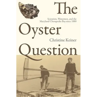 The Oyster Question: Scientists, Watermen, and the Maryland Chesapeake Bay Since 1880