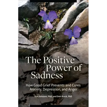 The Positive Power of Sadness: How Good Grief Prevents and Cures Anxiety, Depression, and Anger