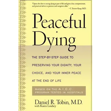 Peaceful Dying: The Step-By-Step Guide to Preserving Your Dignity, Your Choice, and Your Inner Peace at the End of Life