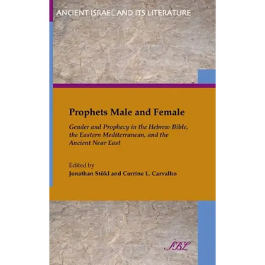 Prophets Male and Female: Gender and Prophecy in the Hebrew Bible, the Eastern Mediterranean, and the Ancient Near East