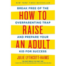 How to Raise an Adult: Break Free of the Overparenting Trap and Prepare Your Kid for Success