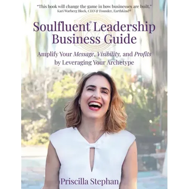 Soulfluent(R) Leadership Business Guide: Amplify Your Message, Visibility and Profits by Leveraging Your Archetype