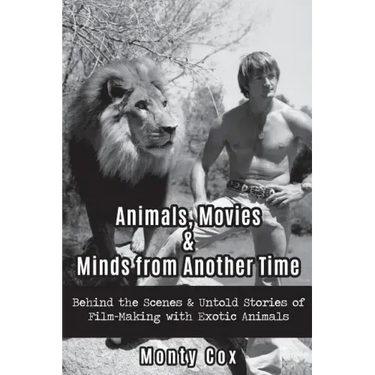 Animals, Movies, & Minds from Another Time: Behind the Scenes & Untold Stories of Film-Making with Exotic Animals