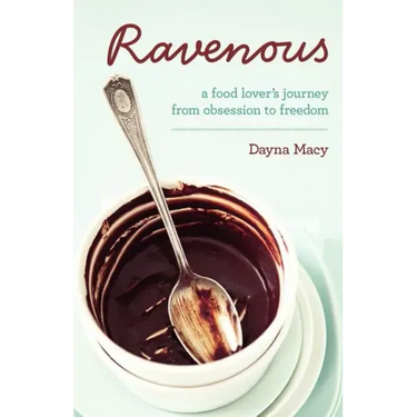Ravenous: A Food Lover's Journey from Obsession to Freedom