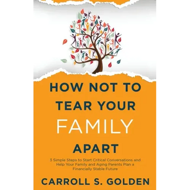 How Not To Tear Your Family Apart: 3 Simple Steps to Start Critical Conversations and Help Your Family and Aging Parents Plan a Financially Stable Fut
