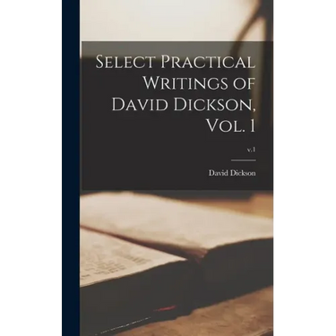 Select Practical Writings of David Dickson, Vol. 1; v.1