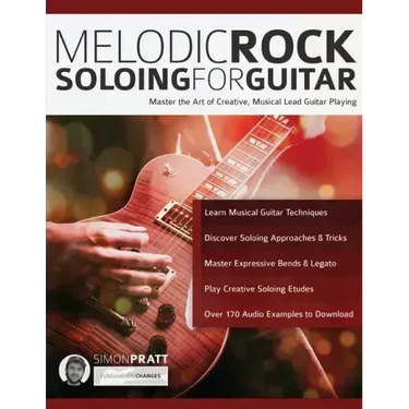 Melodic Rock Soloing For Guitar: Master the Art of Creative, Musical Lead Guitar Playing