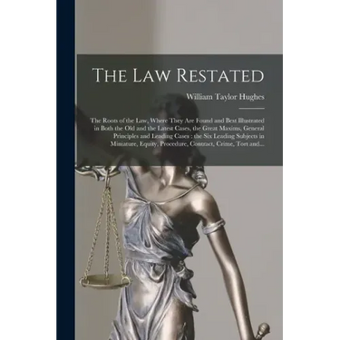 The Law Restated: the Roots of the Law, Where They Are Found and Best Illustrated in Both the Old and the Latest Cases, the Great Maxims
