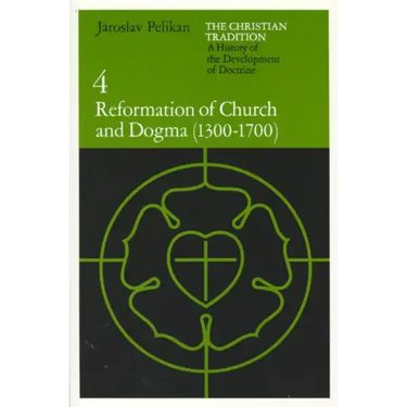 The Christian Tradition: A History of the Development of Doctrine, Volume 4: Reformation of Church and Dogma (1300-1700)