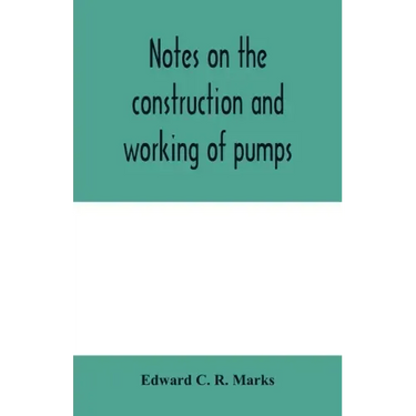 Notes on the construction and working of pumps