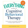 The Everything Guide to Cognitive Behavioral Therapy: Learn Positive and Mindful Techniques to Change Negative Behaviors