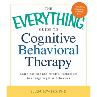 The Everything Guide to Cognitive Behavioral Therapy: Learn Positive and Mindful Techniques to Change Negative Behaviors