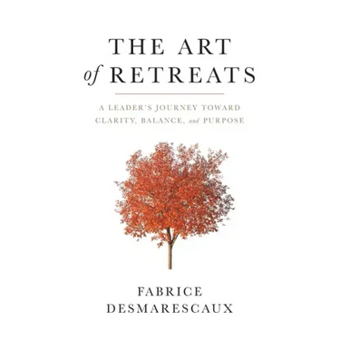 The Art of Retreats: A Leader's Journey Toward Clarity, Balance, and Purpose