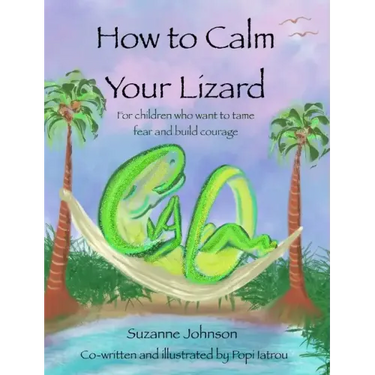 How to Calm Your Lizard: For children who want tame fear and build courage