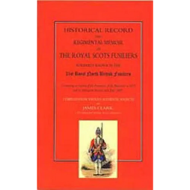 Historical Record and Regimental Memoir of the Royal Scots Fusiliers: Formerly known as the 21st Royal North British Fusliers